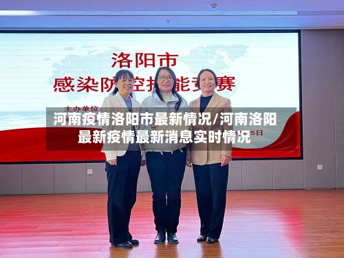 河南疫情洛阳市最新情况/河南洛阳最新疫情最新消息实时情况