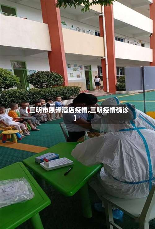 【三明市恩泽酒店疫情,三明疫情确诊】