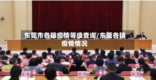 东莞市各镇疫情等级查询/东莞各镇疫情情况