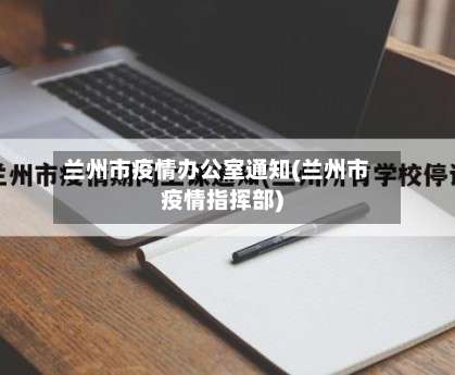 兰州市疫情办公室通知(兰州市疫情指挥部)