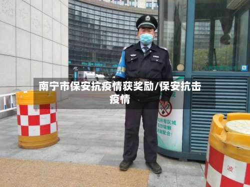南宁市保安抗疫情获奖励/保安抗击疫情-第2张图片