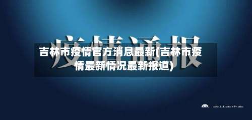 吉林市疫情官方消息最新(吉林市疫情最新情况最新报道)