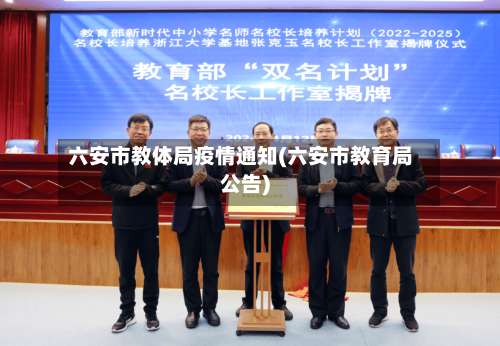 六安市教体局疫情通知(六安市教育局公告)