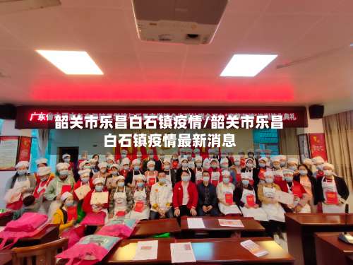 韶关市乐昌白石镇疫情/韶关市乐昌白石镇疫情最新消息