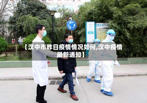 【汉中市昨日疫情情况如何,汉中疫情最新通知】