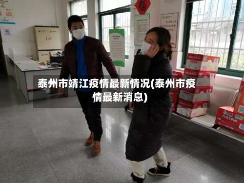 泰州市靖江疫情最新情况(泰州市疫情最新消息)