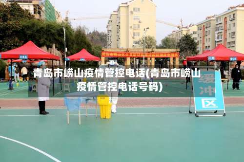 青岛市崂山疫情管控电话(青岛市崂山疫情管控电话号码)