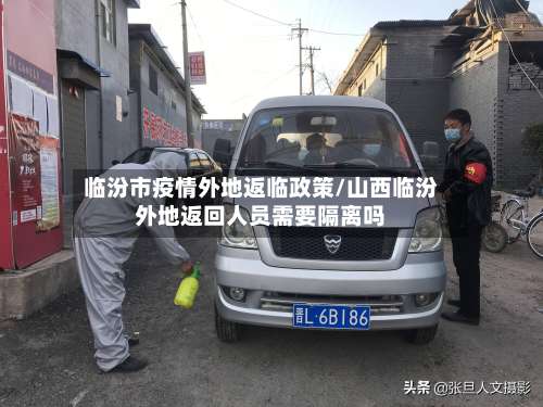 临汾市疫情外地返临政策/山西临汾外地返回人员需要隔离吗