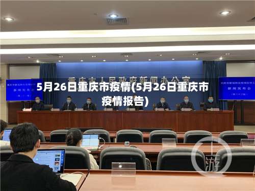 5月26日重庆市疫情(5月26日重庆市疫情报告)-第3张图片