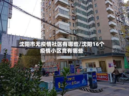 沈阳市无疫情社区有哪些/沈阳16个疫情小区竟有哪些