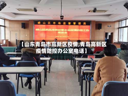 【山东青岛市高新区疫情,青岛高新区疫情防控办公室电话】