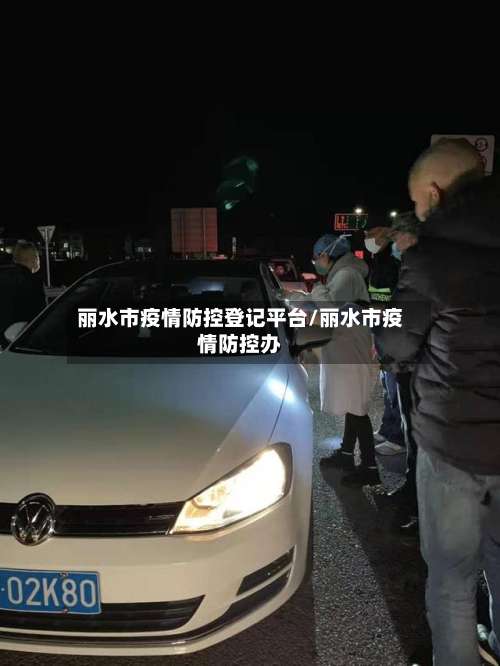 丽水市疫情防控登记平台/丽水市疫情防控办-第3张图片