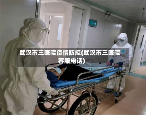 武汉市三医院疫情防控(武汉市三医院客服电话)