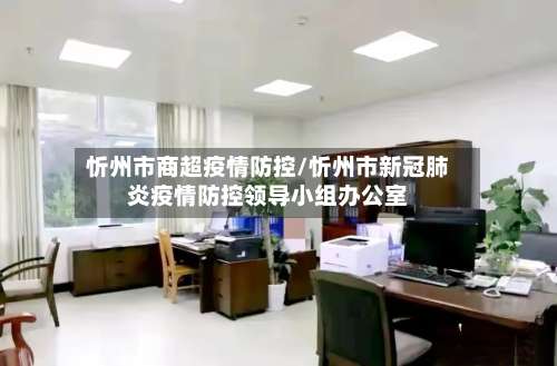 忻州市商超疫情防控/忻州市新冠肺炎疫情防控领导小组办公室