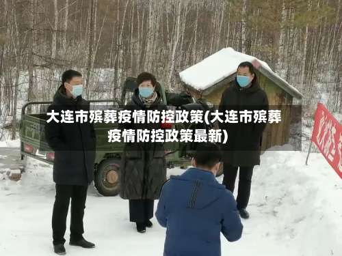 大连市殡葬疫情防控政策(大连市殡葬疫情防控政策最新)