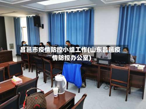 昌邑市疫情防控小组工作(山东昌邑疫情防控办公室)