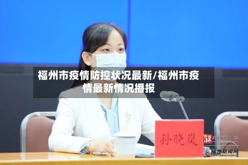 福州市疫情防控状况最新/福州市疫情最新情况播报
