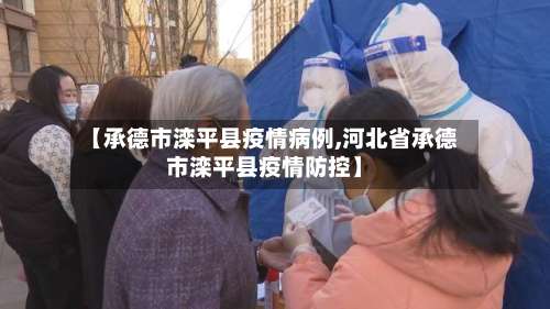 【承德市滦平县疫情病例,河北省承德市滦平县疫情防控】-第2张图片