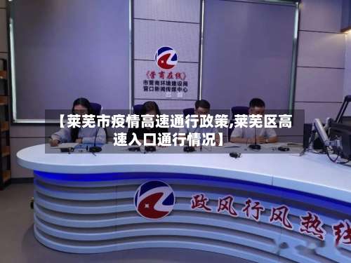 【莱芜市疫情高速通行政策,莱芜区高速入口通行情况】
