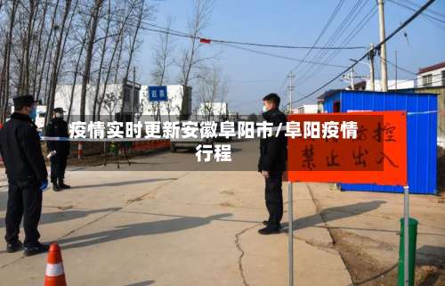 疫情实时更新安徽阜阳市/阜阳疫情行程