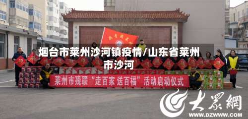 烟台市莱州沙河镇疫情/山东省莱州市沙河