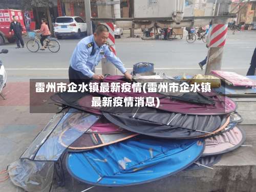 雷州市企水镇最新疫情(雷州市企水镇最新疫情消息)