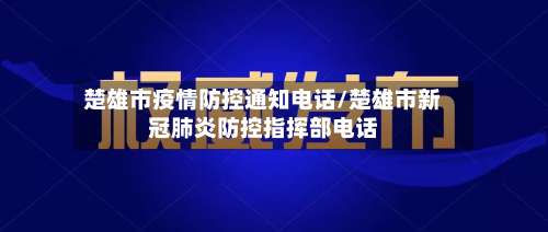 楚雄市疫情防控通知电话/楚雄市新冠肺炎防控指挥部电话