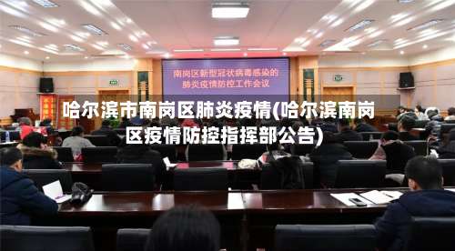 哈尔滨市南岗区肺炎疫情(哈尔滨南岗区疫情防控指挥部公告)