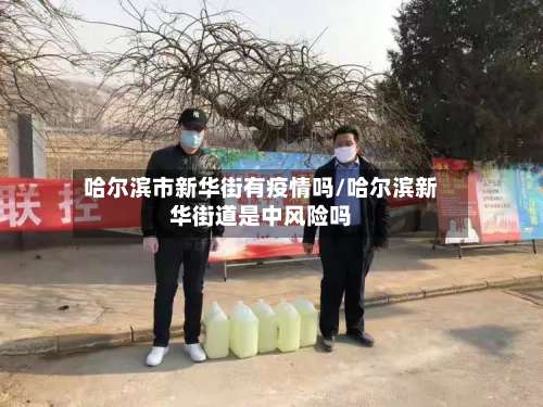哈尔滨市新华街有疫情吗/哈尔滨新华街道是中风险吗