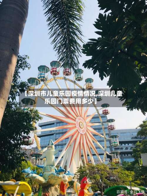 【深圳市儿童乐园疫情情况,深圳儿童乐园门票费用多少】