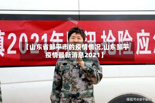 【山东省邹平市的疫情情况,山东邹平疫情最新消息2021】