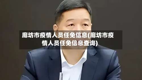 廊坊市疫情人员任免信息(廊坊市疫情人员任免信息查询)-第2张图片