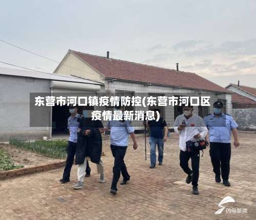 东营市河口镇疫情防控(东营市河口区疫情最新消息)