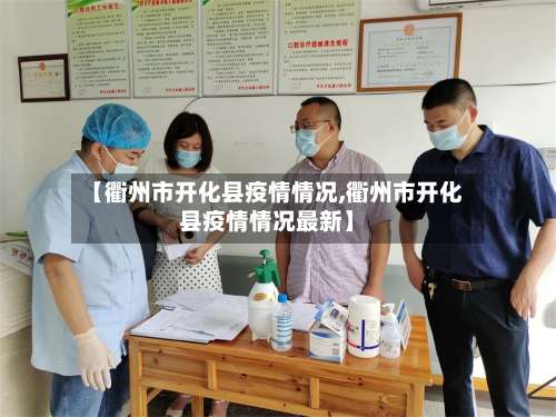 【衢州市开化县疫情情况,衢州市开化县疫情情况最新】