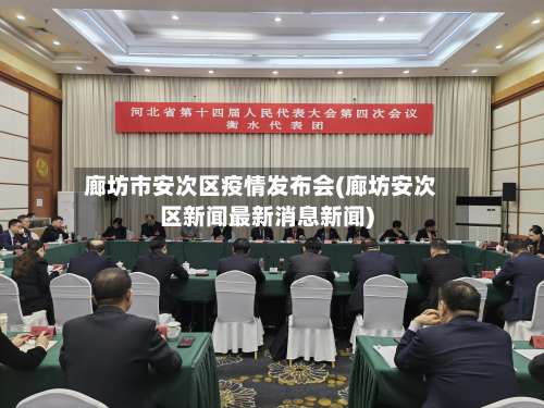 廊坊市安次区疫情发布会(廊坊安次区新闻最新消息新闻)