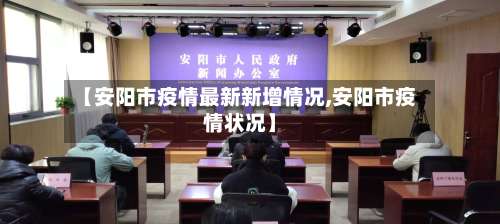 【安阳市疫情最新新增情况,安阳市疫情状况】-第2张图片