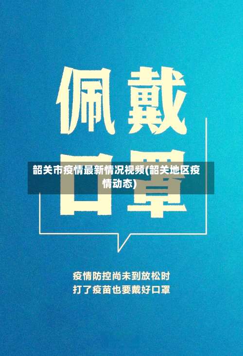 韶关市疫情最新情况视频(韶关地区疫情动态)