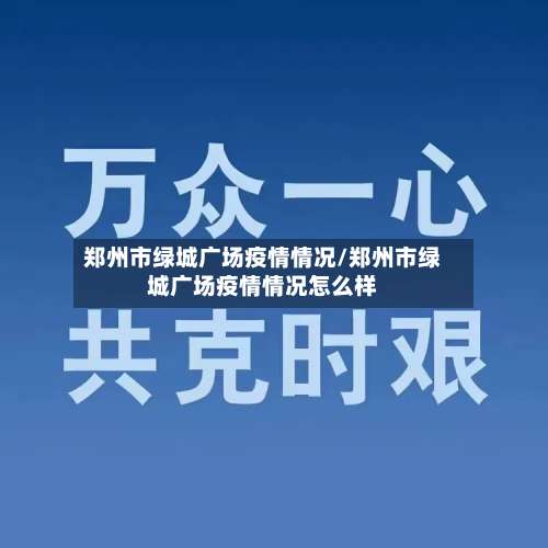 郑州市绿城广场疫情情况/郑州市绿城广场疫情情况怎么样