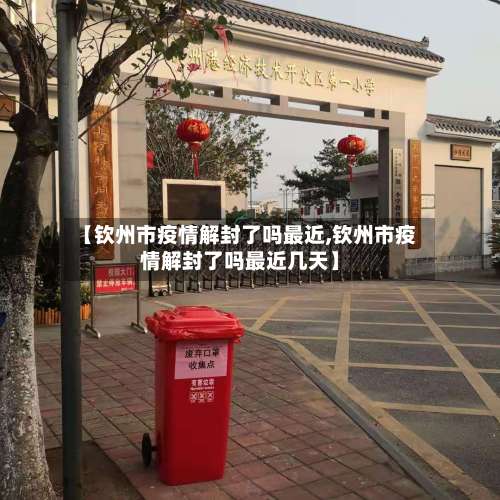 【钦州市疫情解封了吗最近,钦州市疫情解封了吗最近几天】
