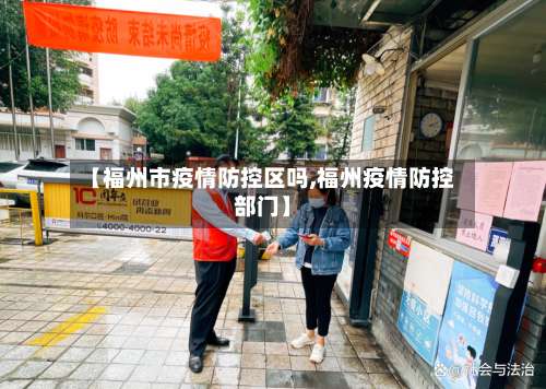 【福州市疫情防控区吗,福州疫情防控部门】