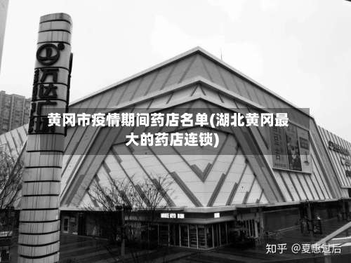 黄冈市疫情期间药店名单(湖北黄冈最大的药店连锁)-第2张图片