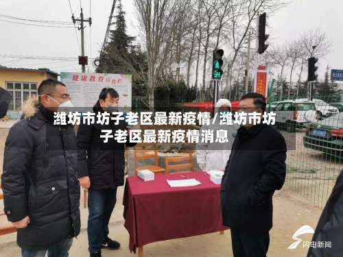 潍坊市坊子老区最新疫情/潍坊市坊子老区最新疫情消息-第2张图片