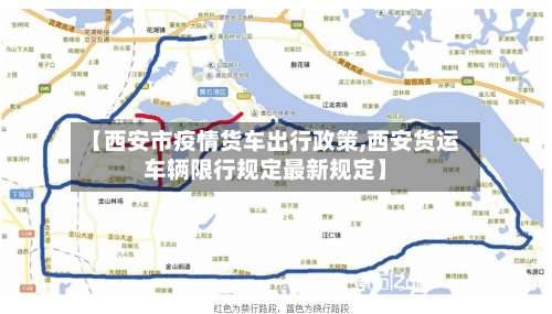 【西安市疫情货车出行政策,西安货运车辆限行规定最新规定】-第3张图片