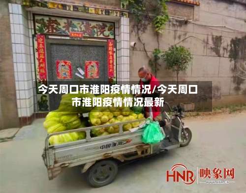 今天周口市淮阳疫情情况/今天周口市淮阳疫情情况最新