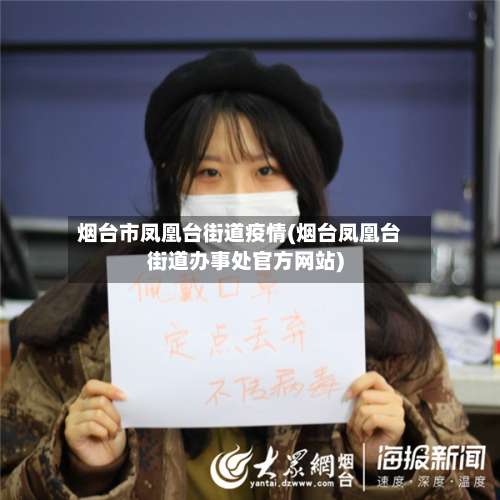 烟台市凤凰台街道疫情(烟台凤凰台街道办事处官方网站)