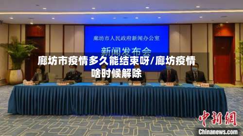 廊坊市疫情多久能结束呀/廊坊疫情啥时候解除