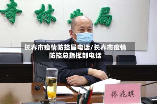 长春市疫情防控局电话/长春市疫情防控总指挥部电话