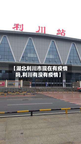 【湖北利川市现在有疫情吗,利川有没有疫情】