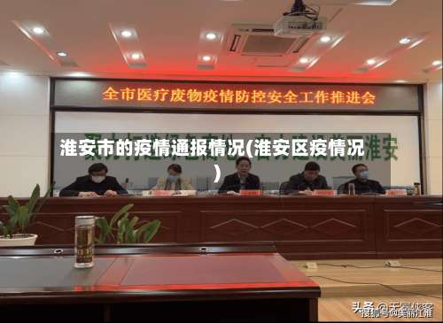 淮安市的疫情通报情况(淮安区疫情况)-第2张图片