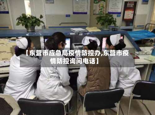 【东营市应急局疫情防控办,东营市疫情防控询问电话】-第2张图片